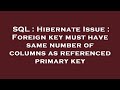 SQL : Hibernate Issue : Foreign key must have same number of columns as referenced primary key