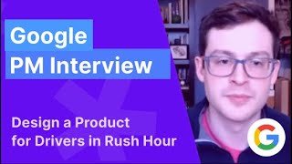 Google Product Manager Mock Interview: Design a Product for Rush Hour Drivers