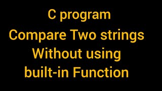 C Program to compare two strings without using function strcmp