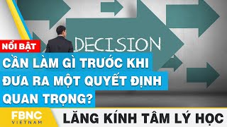 Cần làm gì trước khi đưa ra một quyết định quan trọng? | Lăng kính tâm lý | FBNC