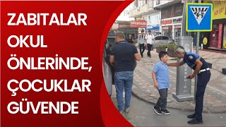 ZABITALAR OKUL ÖNLERİNDE, ÇOCUKLAR GÜVENDE