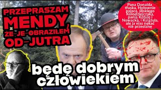 Przepraszam Tuska i inne mendy, od jutra jestem dobrym człowiekiem