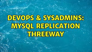 DevOps & SysAdmins: MySQL Replication threeway (2 Solutions!!)