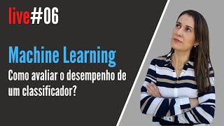 LIVE#06 Machine Learning: Como avaliar o desempenho de um classificador?