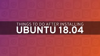 Things to do After Installing Ubuntu 18.04 LTS Bionic Beaver