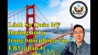 [EB3] Lãnh Sự Quán Mỹ thường hỏi gì trong buổi phỏng vấn - Phần 1