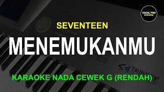 MENEMUKANMU KARAOKE NADA CEWEK G (RENDAH) SEVENTEEN VOCAL PRO KARAOKE