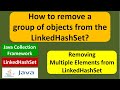 How to remove a group of objects from the LinkedHashSet? | Java Collection Framework