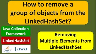 How to remove a group of objects from the LinkedHashSet? | Java Collection Framework