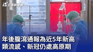 年後腹瀉通報為近5年新高 類流感、新冠仍處高原期｜20240227 公視晚間新聞