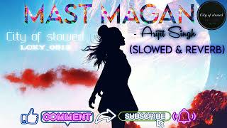 Mast magan [Slowed+Reverb]- Arijit Singh |||
