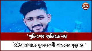 পুলিশের গুলিতে নয়, ইটের আঘাতে যুবদলকর্মী শাওনের মৃত্যু হয়: পুলিশ সুপার | Channel 24