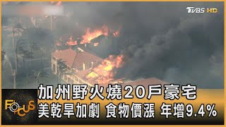 加州野火燒20戶豪宅 美乾旱加劇 食物價漲 年增9.4%｜方念華｜FOCUS全球新聞 20220513