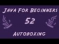 Learn Java for Beginners - 52 - Autoboxing