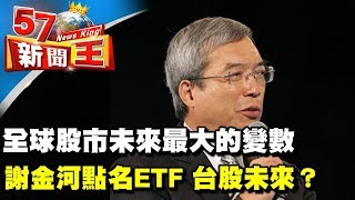 全球股市未來最大的變數 謝金河點名ETF 台股未來？《５７新聞王》2017.11.06