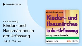 „Kinder- und Hausmärchen in der Urfassung“ von Jakob Grimm · Hörbuchauszug