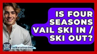 Is Four Seasons Vail Ski In / Ski Out? - The Winter Sport Xpert