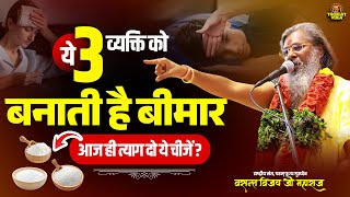 ये 3 चीज व्यक्ति को बनाती है बीमार | आज ही त्याग दो ये चीजें |Vasanth Vijay ji Maharaj