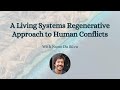 A Living Systems Regenerative Approach to Human Conflicts with Nuno Da Silva