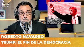 TRUMP: EL FIN DE LA DEMOCRACIA | Editorial de Roberto Navarro