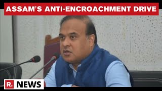 Assam Govt Launches Anti-Encroachment Drive To Remove Illegal Occupants