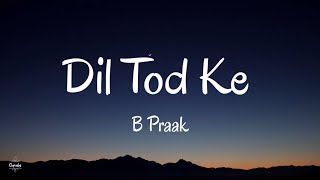 Dil Tod Ke (Lyrics) - B Praak | Rochak Kohli , Manoj M |Abhishek S, Kaashish V |