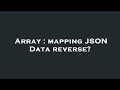 Array : mapping JSON Data reverse?