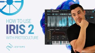 How To Use iZotope Iris 2 with Protoculture