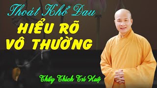 THOÁT MỌI KHỔ ĐAU KHI HIỂU RÕ VÔ THƯỜNG. Thầy Thích Trí Huệ mới nhất 2023