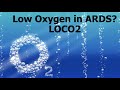 LOCO 2: Low Oxygen in ARDS