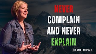 NEVER COMPLAIN AND NEVER EXPLAIN Mind blowing motivational speech by brene brown !!