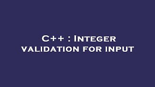 C++ : Integer validation for input