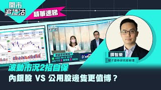 【開市追揸沽】（精華）波動市況2招自保　內銀股 VS 公用股邊隻更值博？