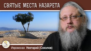 НАЗАРЕТ. Беседа # 3.  Святые памятные места.  Иеромонах Нектарий (Соколов)