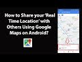 How to Share your 'Real Time Location' with Others Using Google Maps on Android?