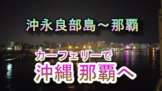 カーフェリーで沖縄那覇へ　沖永良部島～那覇到着　#沖永良部島　#与論島　#本部　#那覇　#カーフェリー　#ひげジジイの日本旅