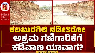 Kalaburagiಲಿ ನಡೀತಿರೋ ಅಕ್ರಮ ಗಣಿಗಾರಿಕೆಗೆ ಕಡಿವಾಣ ಯಾವಾಗ? | Illegal Mining | @newsfirstkannada