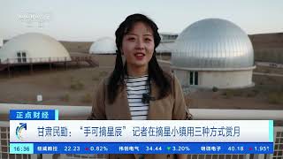 [正点财经]甘肃民勤：“手可摘星辰”记者在摘星小镇用三种方式赏月| 财经风云