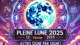 🔮 Pleine Lune du 12 Février 2025 : Les Prédictions ASTRO Signe par Signe ! 🌕✨