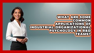 What Are Some Common Applications of Industrial-Organizational Psychology in R\u0026D Teams?