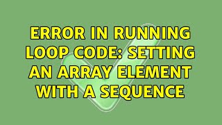 Error in running loop code: setting an array element with a sequence