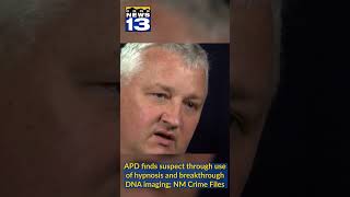 APD finds suspect through use of hypnosis and breakthrough DNA imaging; NM Crime Files