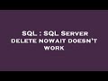 SQL : SQL Server delete nowait doesn't work