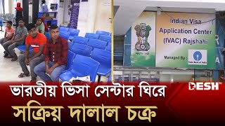 ভারতীয় ভিসা সেন্টার ঘিরে সক্রিয় দালাল চক্র | Rajshahi Visa News | Desh TV