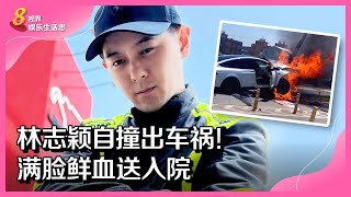 8视界娱乐生活志 | 林志颖自撞出车祸！满脸鲜血送入院