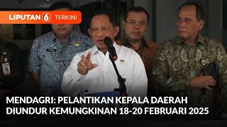 Mendagri: Pelantikan Kepala Daerah Diundur, Kemungkinan 18-20 Februari | Liputan 6