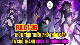 FULL 1-36 | VỪA BẮT ĐẦU ĐÃ THỨC TỈNH THIÊN PHÚ THẦN CẤP, TA CHỞ THÀNH CHÚA TỂ TRÙNG ĐỘC