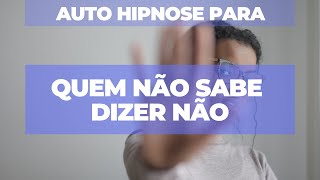 Auto Hipnose para aprender a dizer não