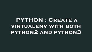PYTHON : Create a virtualenv with both python2 and python3