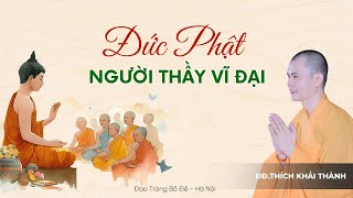 ĐỨC PHẬT LÀ NGƯỜI THẦY VĨ ĐẠI | ĐĐ.Thích Khải Thành | Đạo Tràng Bồ Đề - Hà Nội